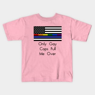 Only Gay Cops Pull Me Over Kids T-Shirt